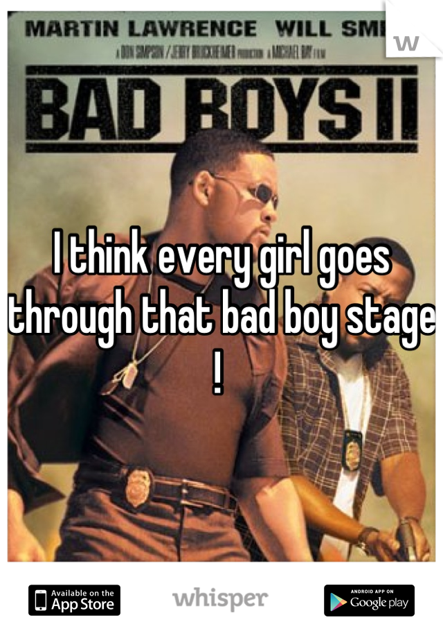 I think every girl goes through that bad boy stage ! 