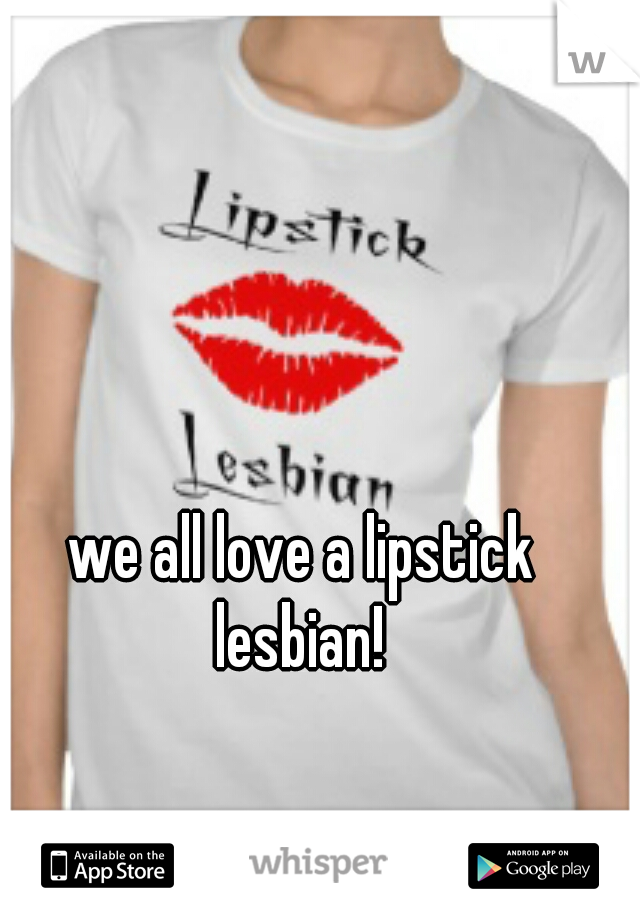 we all love a lipstick lesbian! 