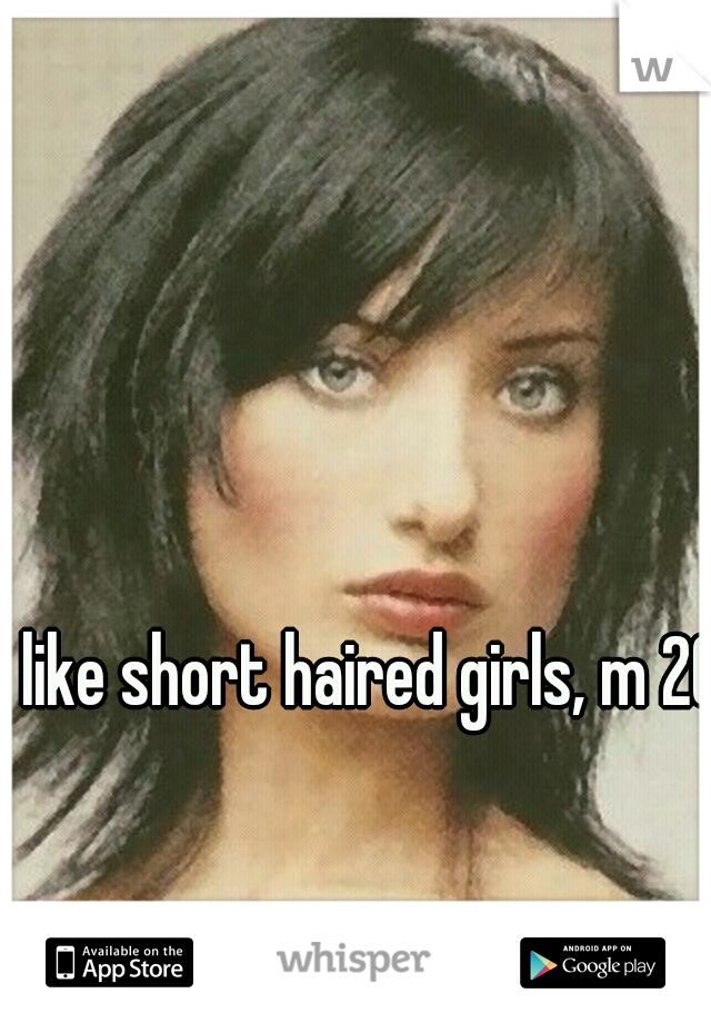 I like short haired girls, m 26