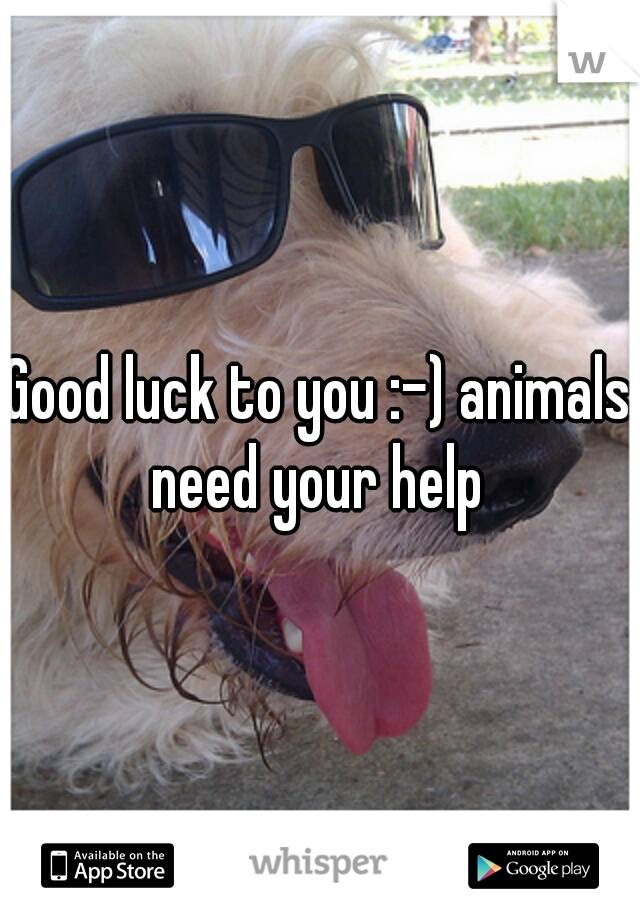 Good luck to you :-) animals need your help 