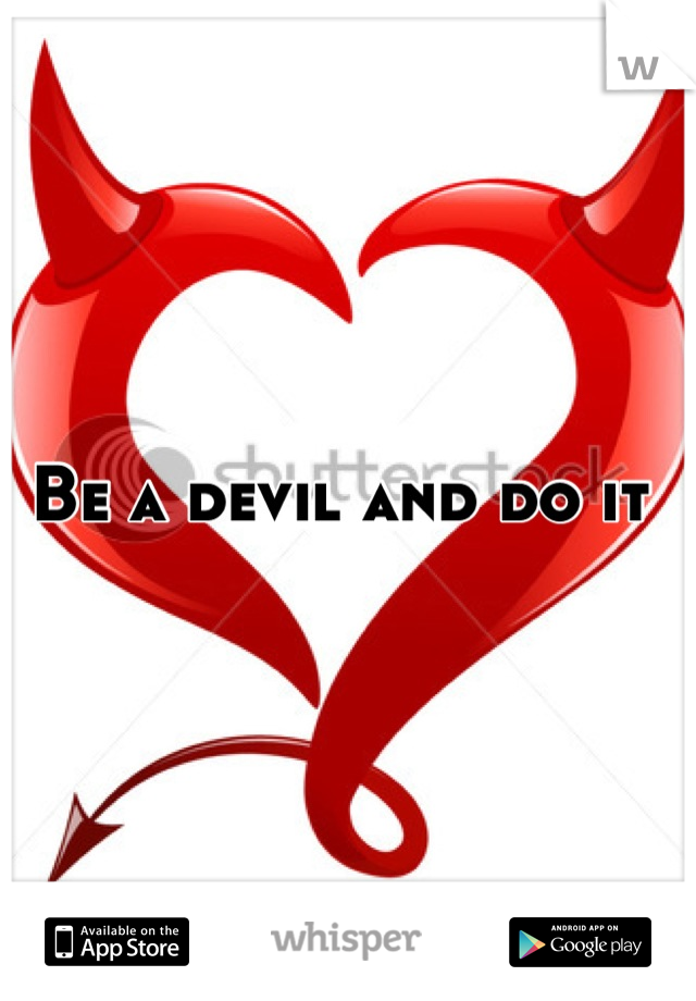 Be a devil and do it 