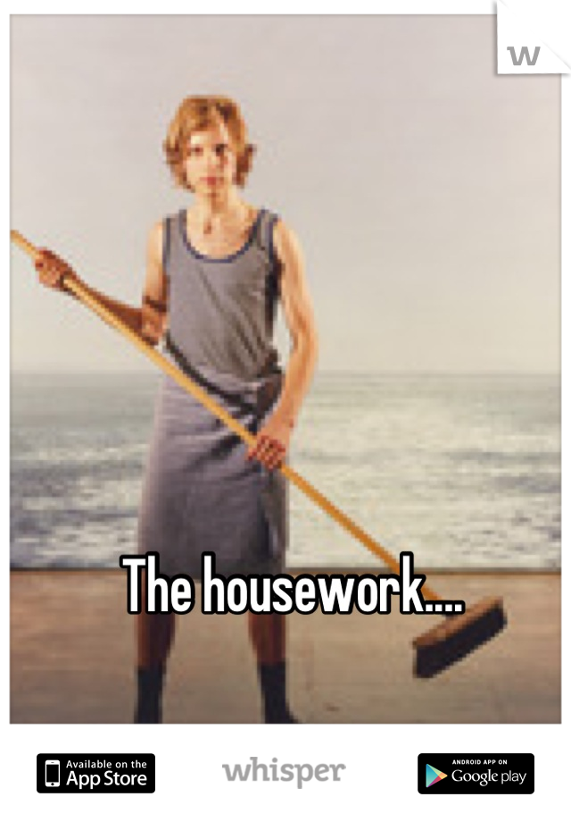 The housework....