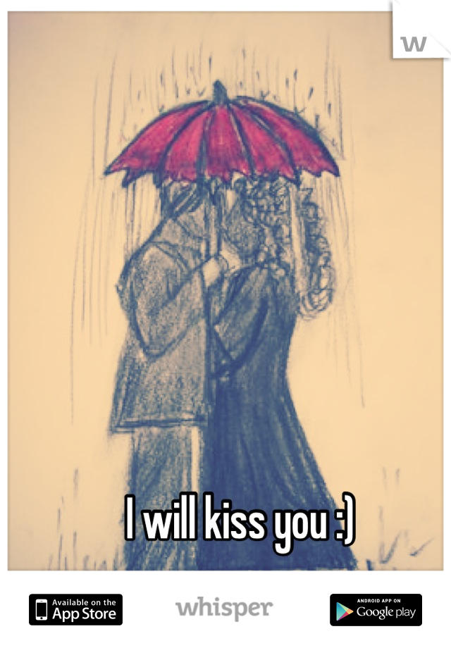 I will kiss you :)