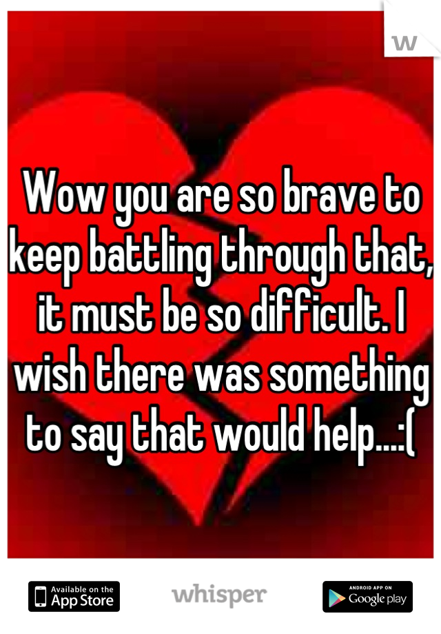 Wow you are so brave to keep battling through that, it must be so difficult. I wish there was something to say that would help...:(