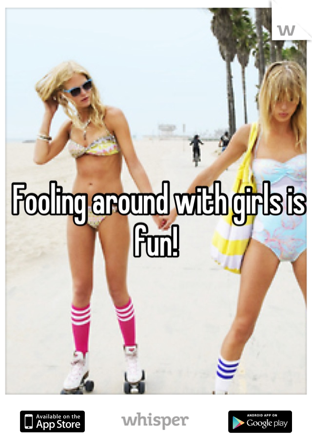 Fooling around with girls is fun! 