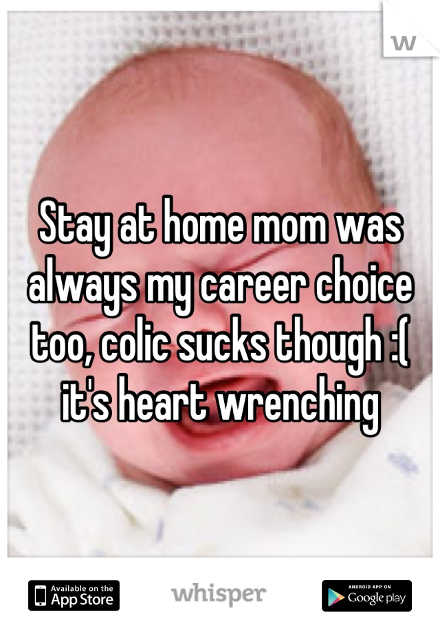 Stay at home mom was always my career choice too, colic sucks though :( it's heart wrenching