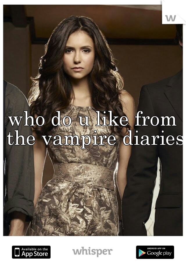 who do u like from the vampire diaries?