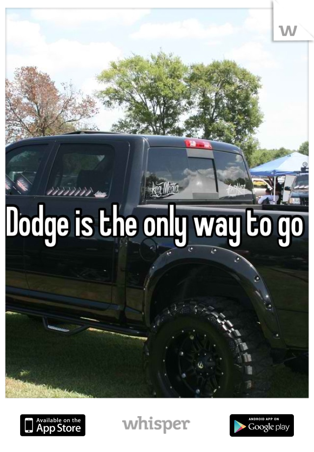Dodge is the only way to go 