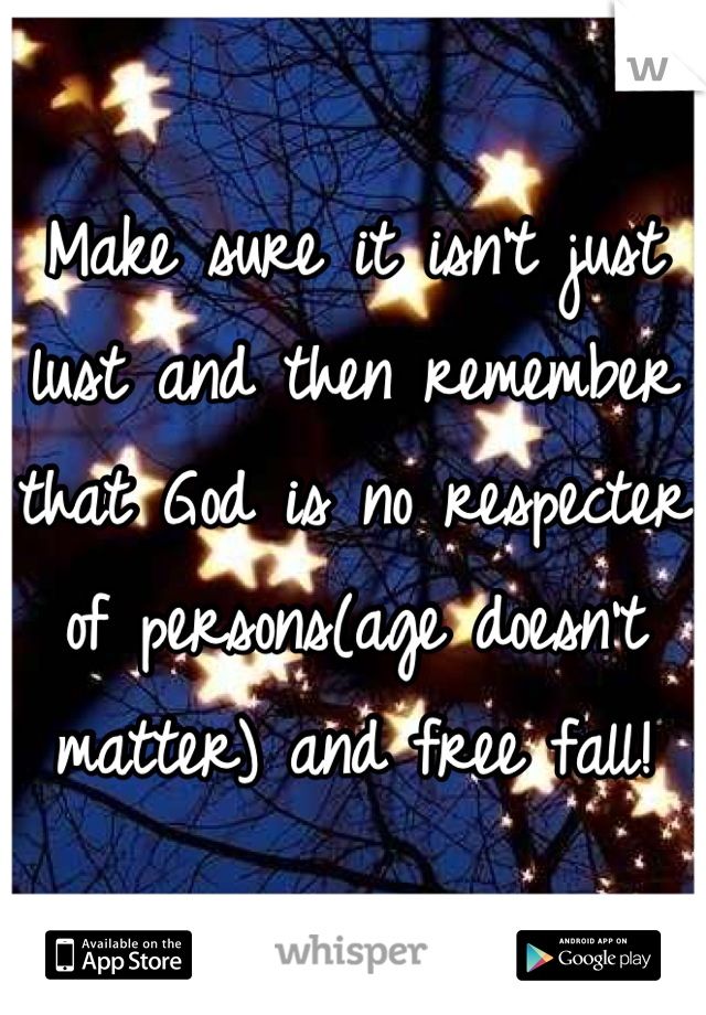 Make sure it isn't just lust and then remember that God is no respecter of persons(age doesn't matter) and free fall!