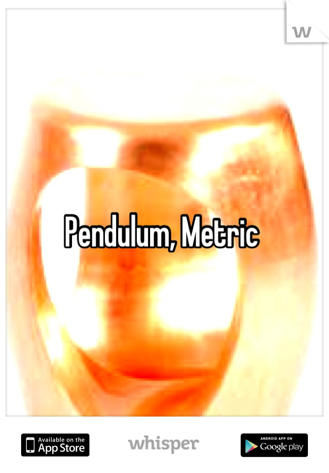 Pendulum, Metric 