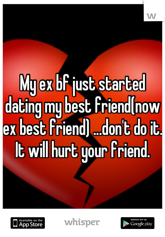 My ex bf just started dating my best friend(now ex best friend) ...don't do it. It will hurt your friend.