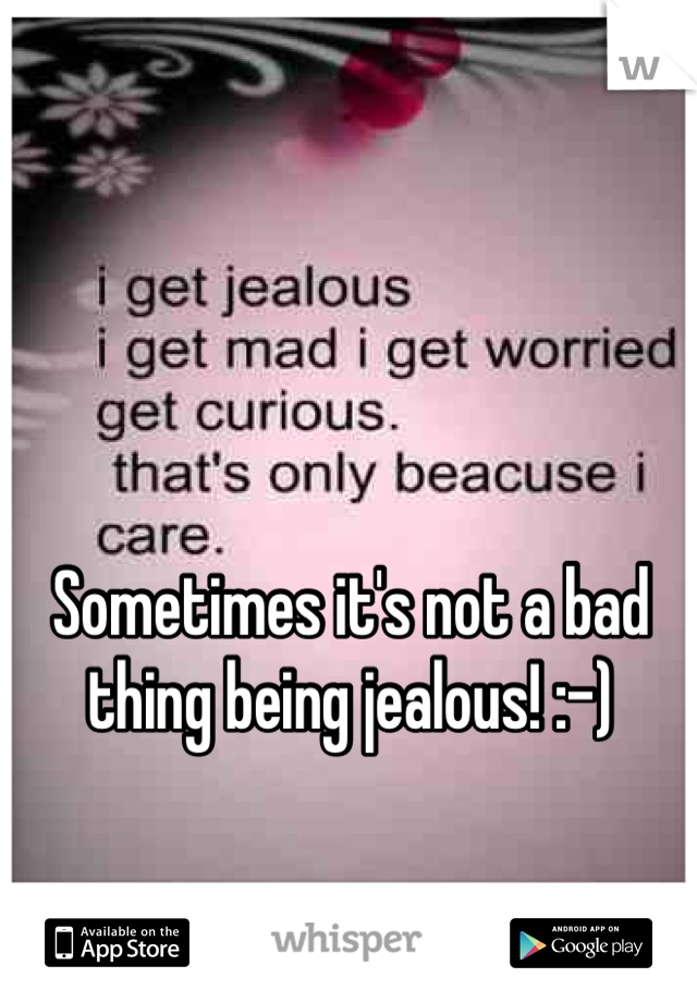 Sometimes it's not a bad thing being jealous! :-)