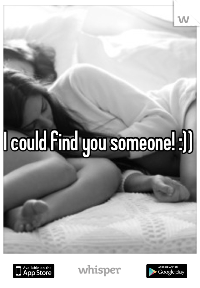 I could find you someone! :)) 