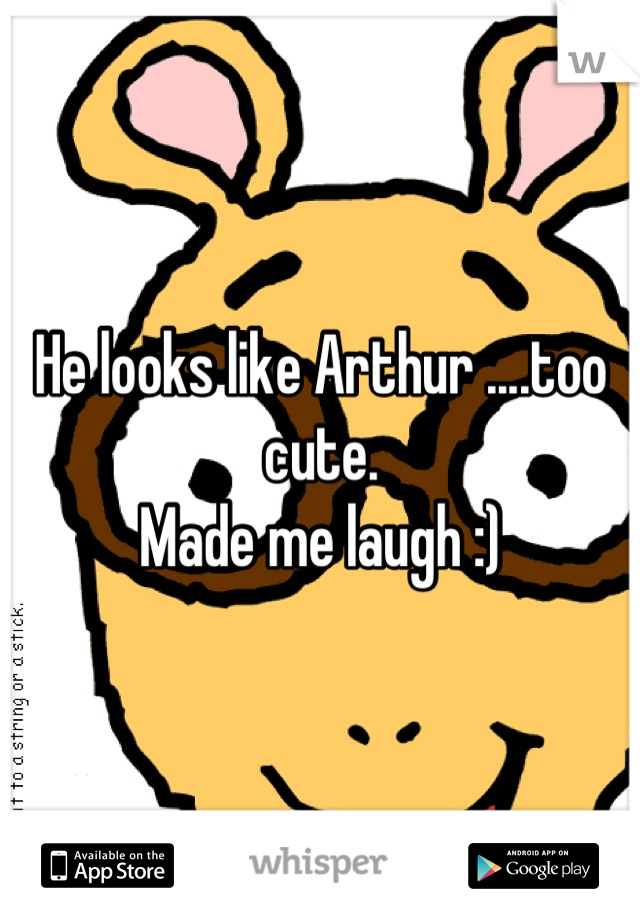 He looks like Arthur ....too cute.
Made me laugh :)