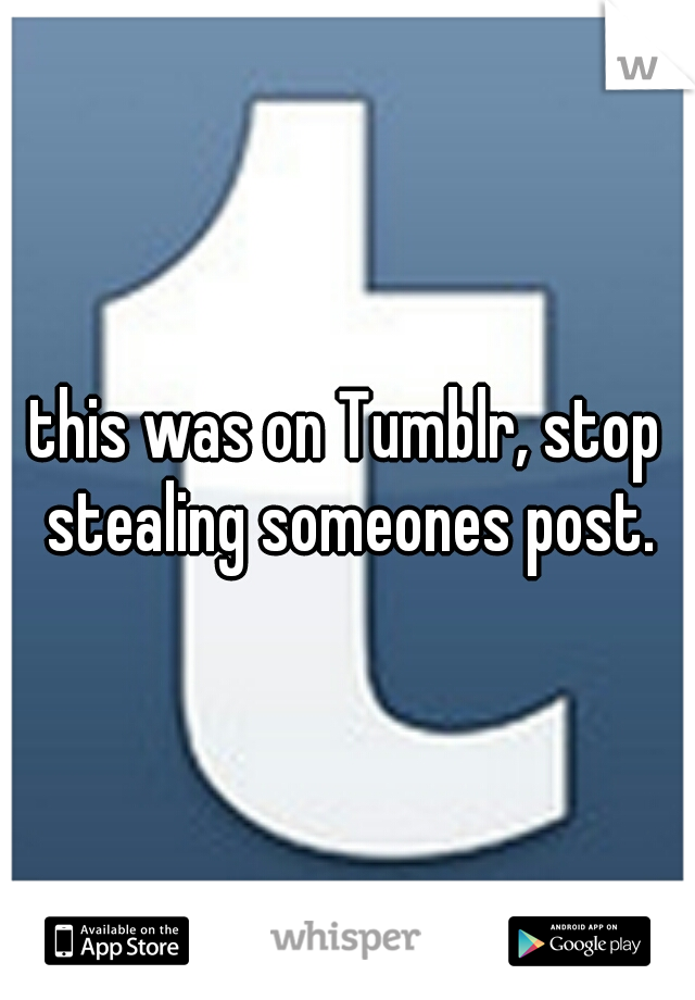 this was on Tumblr, stop stealing someones post.