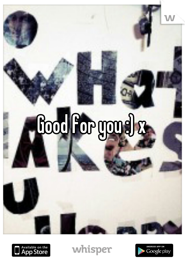 Good for you :) x