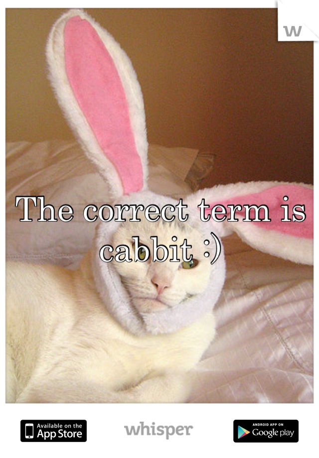 The correct term is cabbit :)