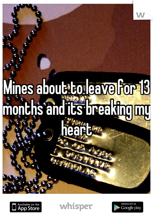 Mines about to leave for 13 months and its breaking my heart