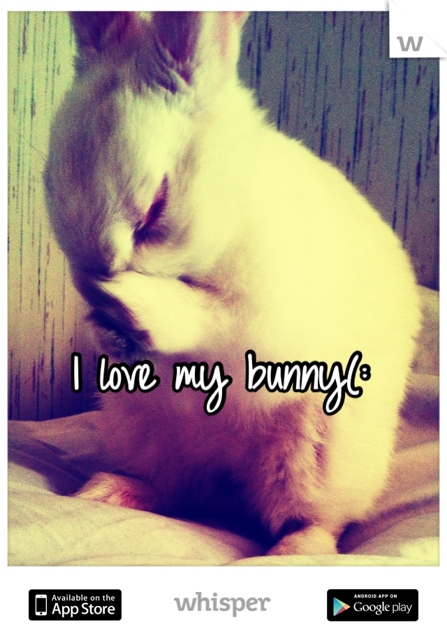 I love my bunny(: