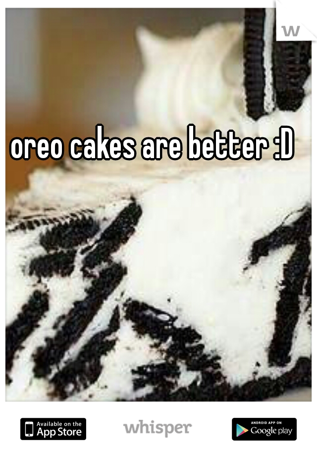 oreo cakes are better :D