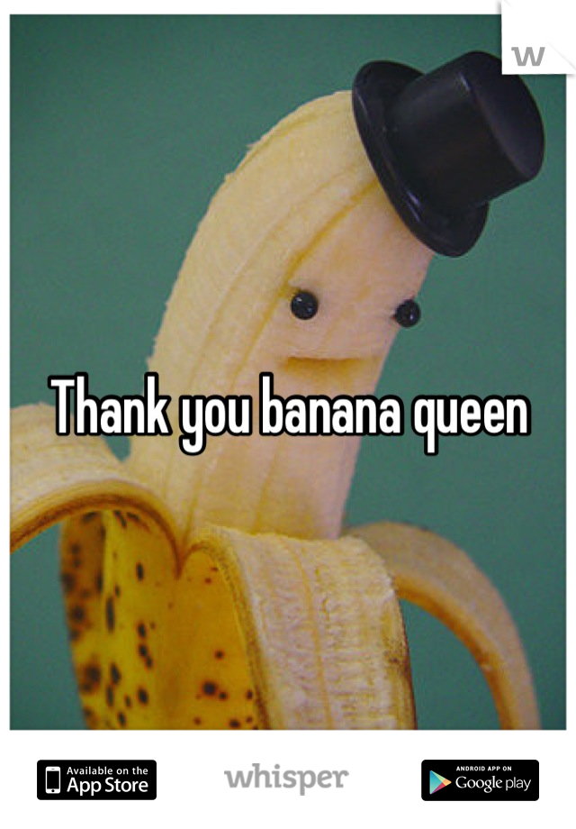 Thank you banana queen