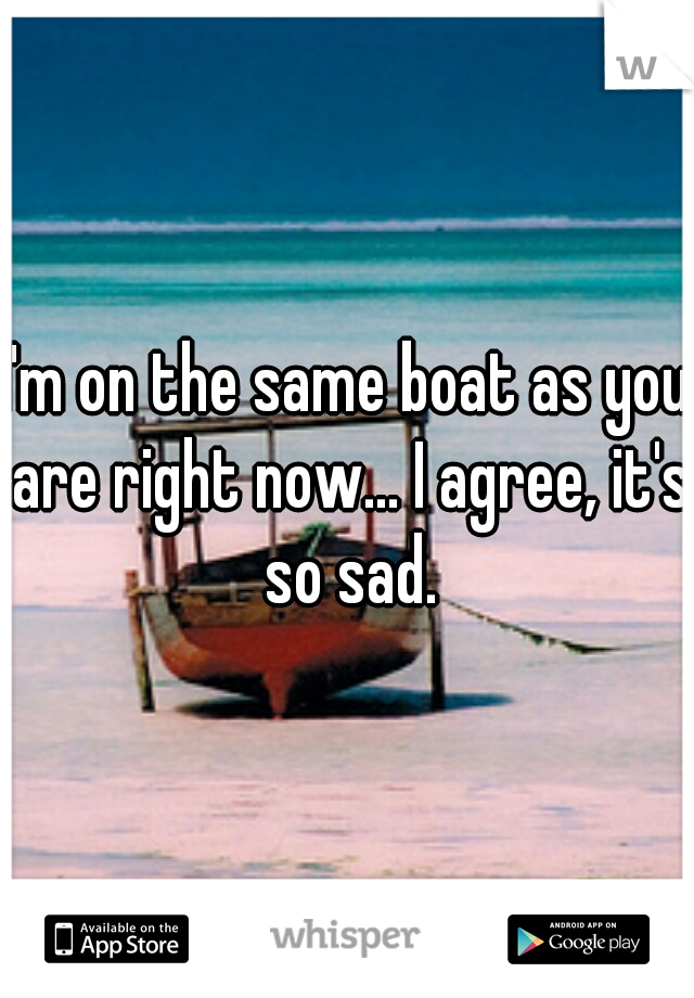I'm on the same boat as you are right now... I agree, it's so sad.