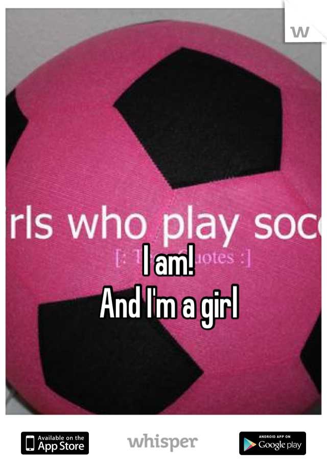 I am!
And I'm a girl