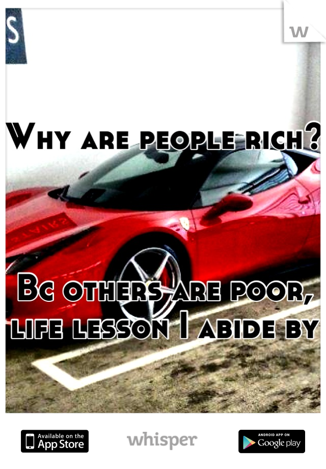 Why are people rich?



Bc others are poor, life lesson I abide by