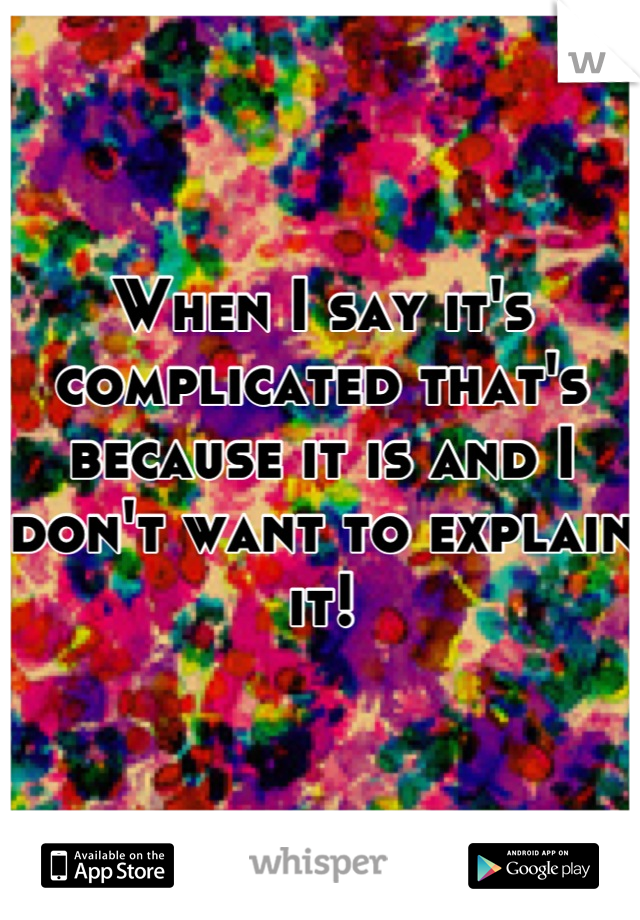 When I say it's complicated that's because it is and I don't want to explain it!