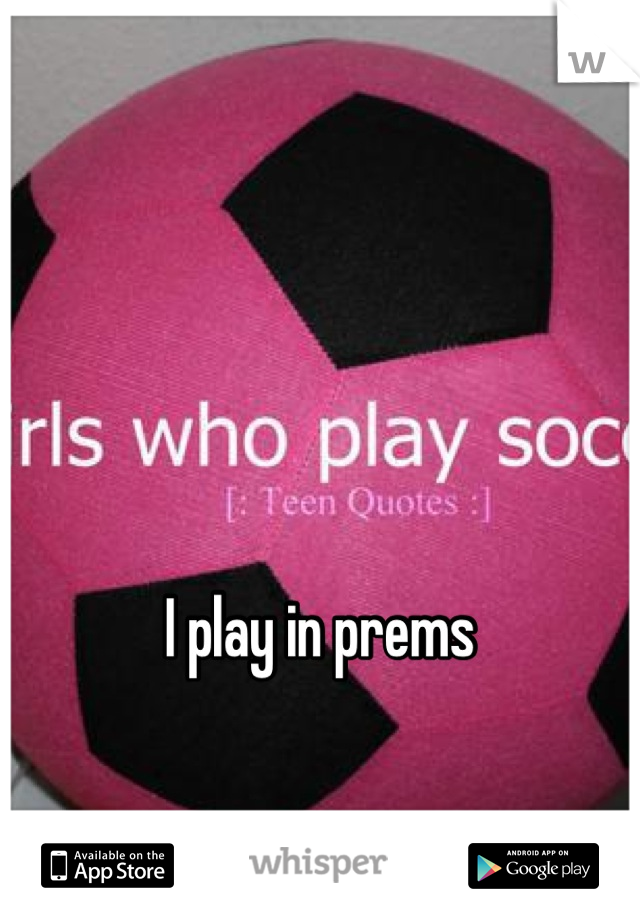 I play in prems 