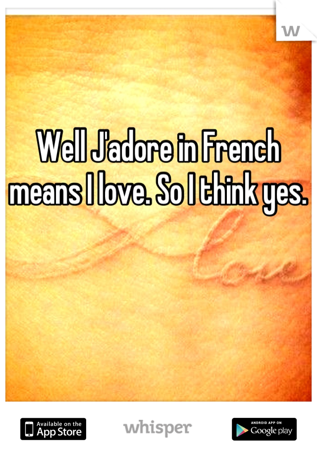Well J'adore in French means I love. So I think yes.