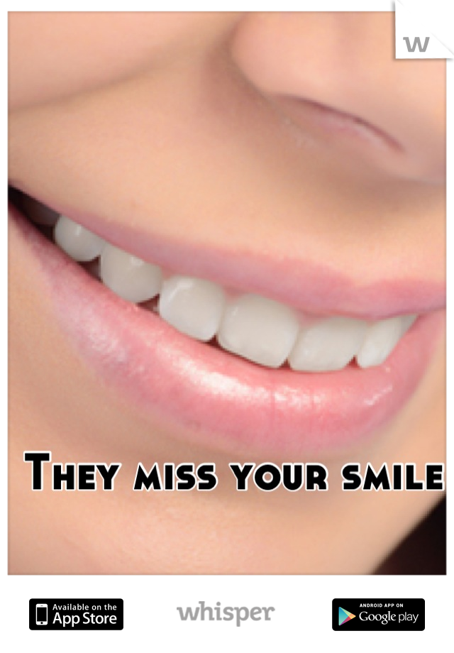 They miss your smile