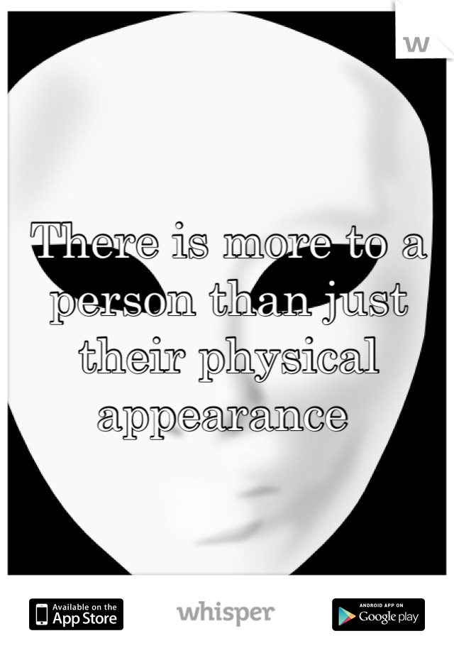 There is more to a person than just their physical appearance 