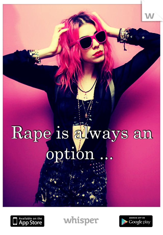 Rape is always an option ... 
