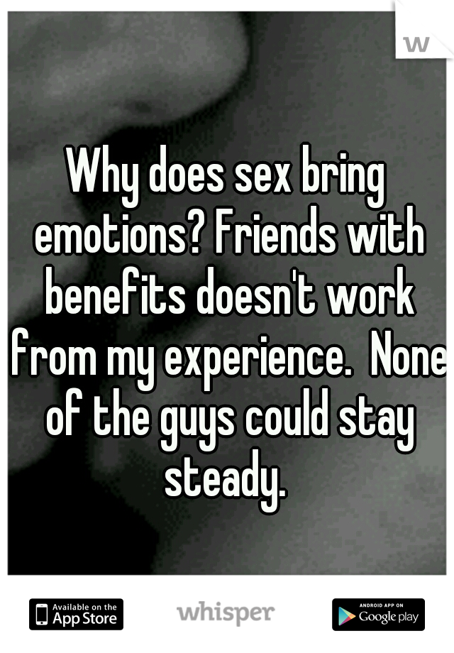 Why does sex bring emotions? Friends with benefits doesn't work from my experience.  None of the guys could stay steady. 