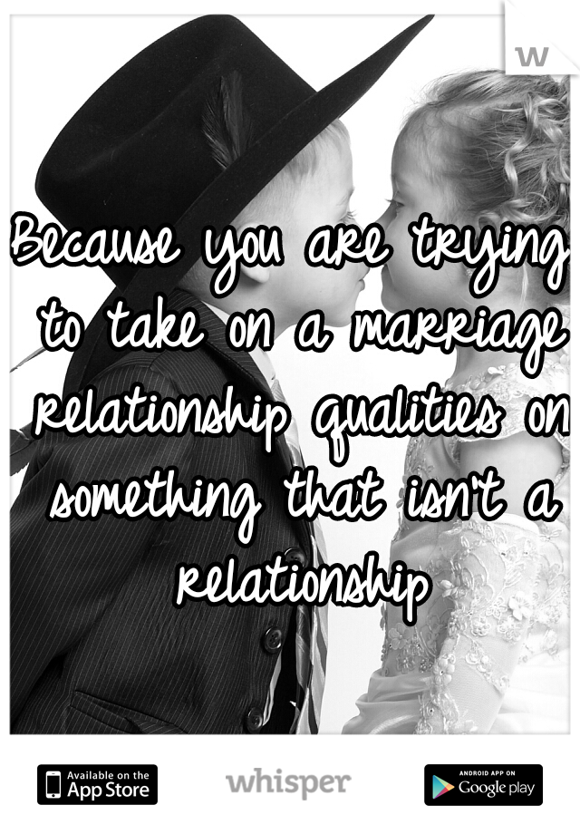 Because you are trying to take on a marriage relationship qualities on something that isn't a relationship