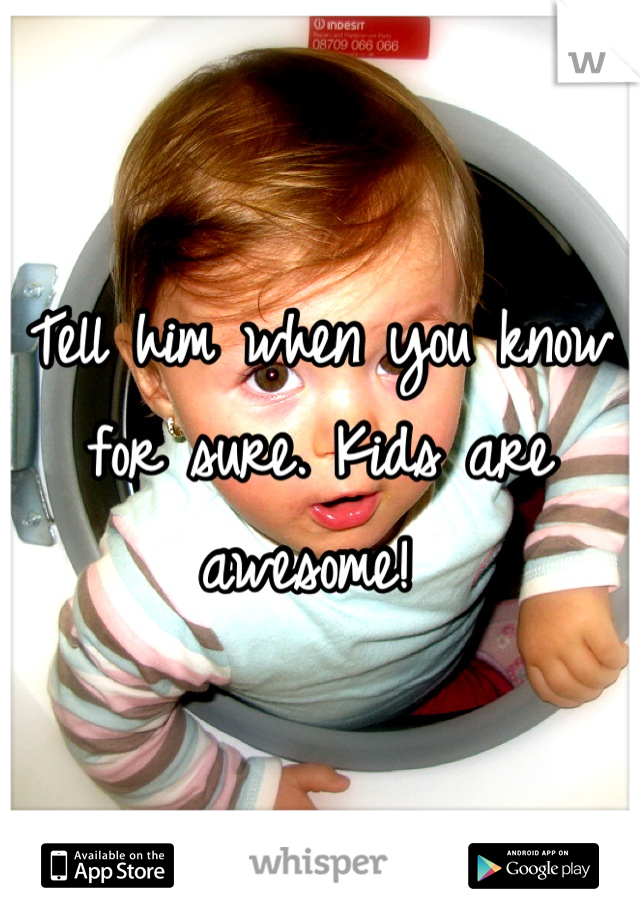 Tell him when you know for sure. Kids are awesome! 