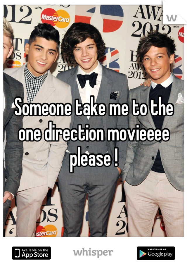 Someone take me to the one direction movieeee please !
