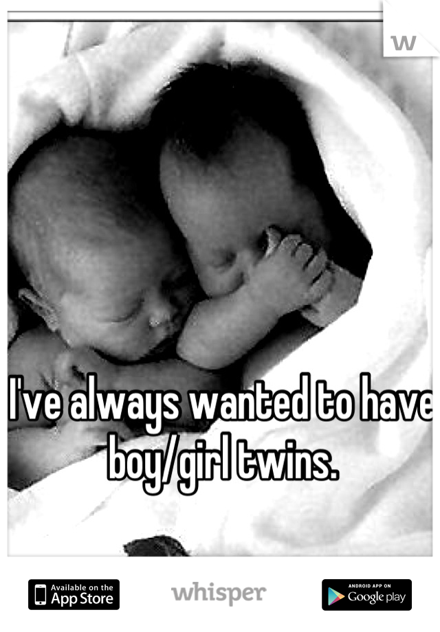 I've always wanted to have boy/girl twins.