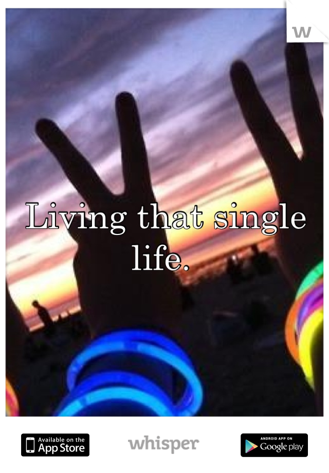Living that single life. 