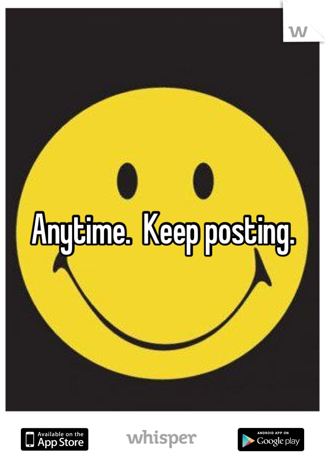 Anytime.  Keep posting.
