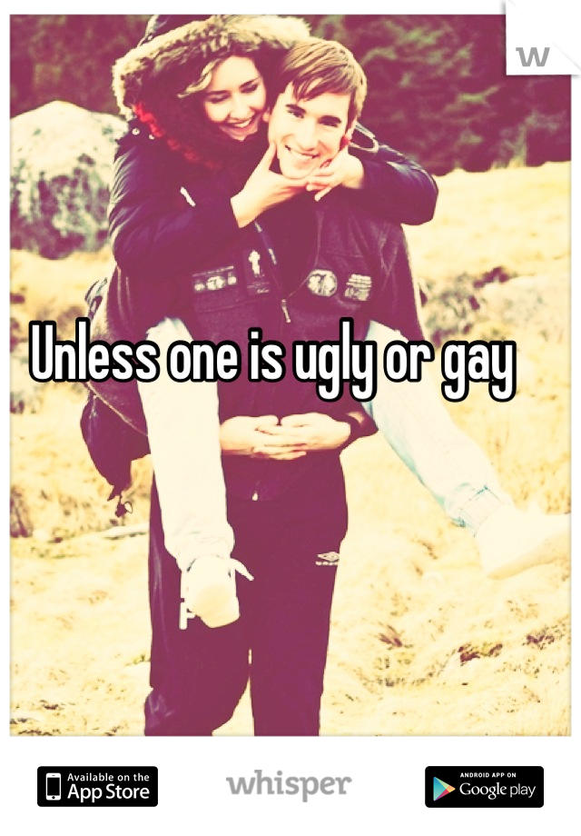 Unless one is ugly or gay