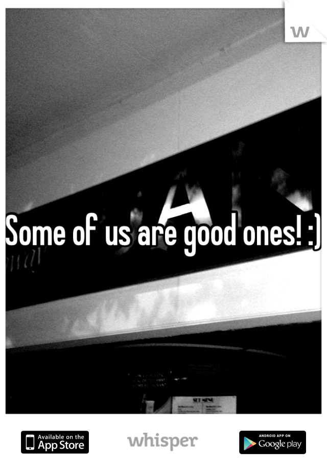 Some of us are good ones! :)