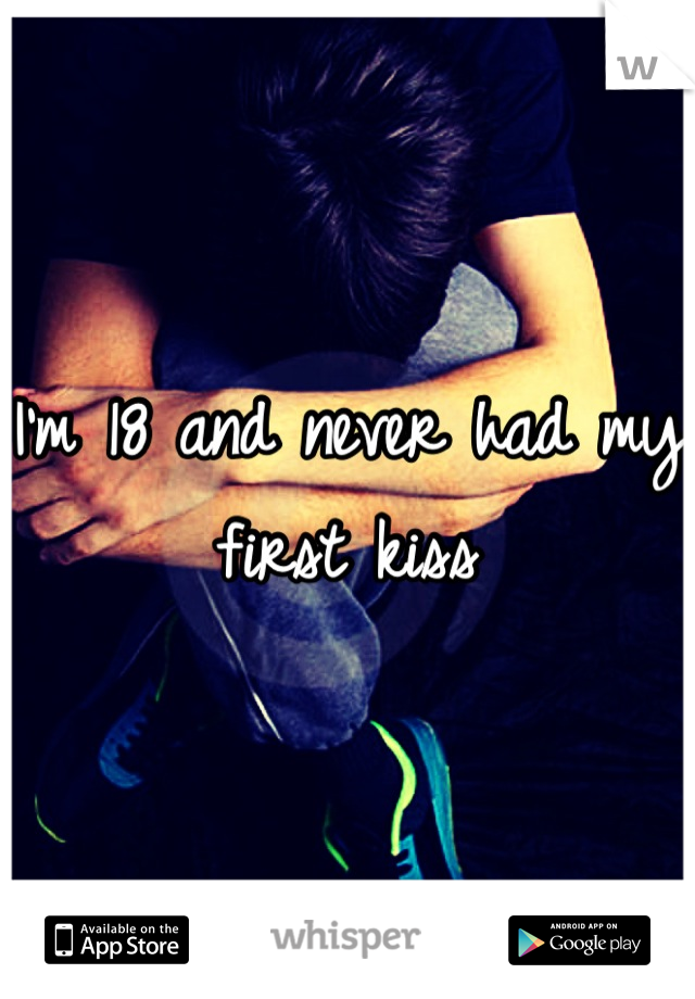 I'm 18 and never had my first kiss