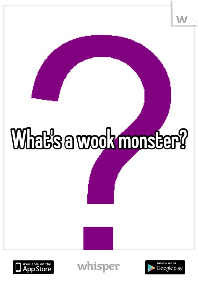 What's a wook monster?
