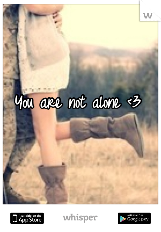 You are not alone <3