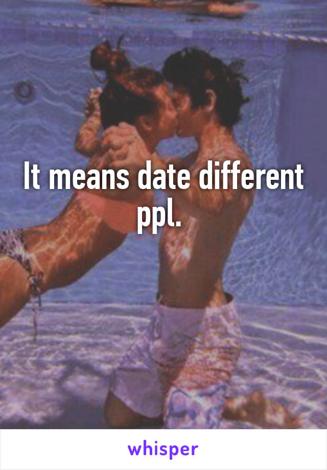 It means date different ppl. 

