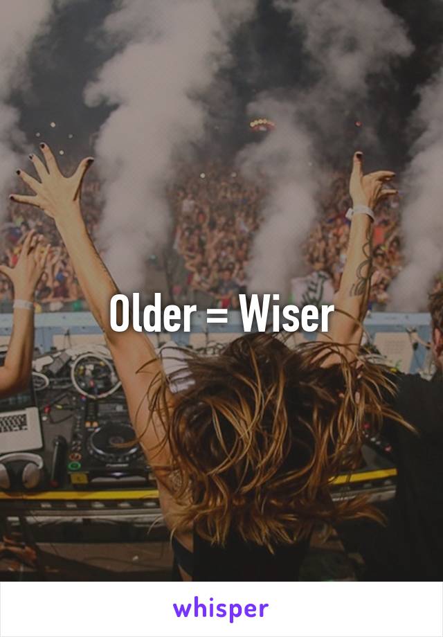 Older = Wiser