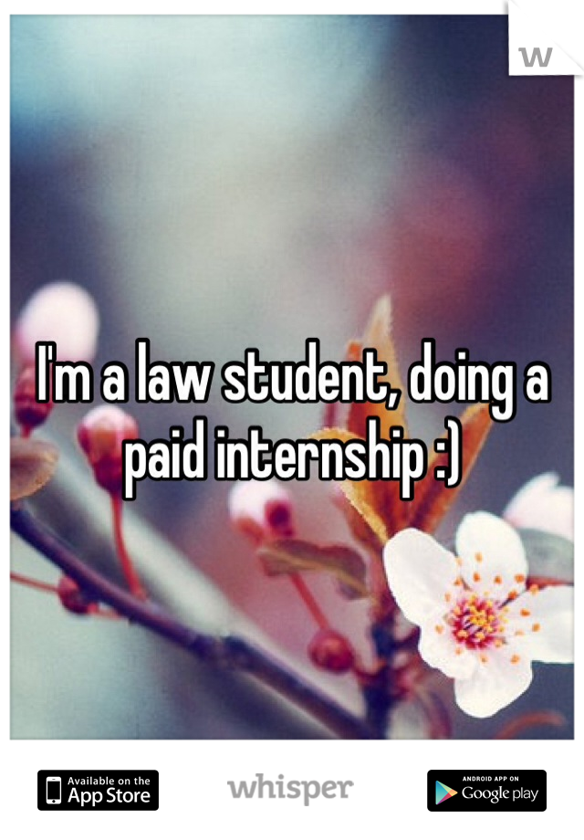 I'm a law student, doing a paid internship :)