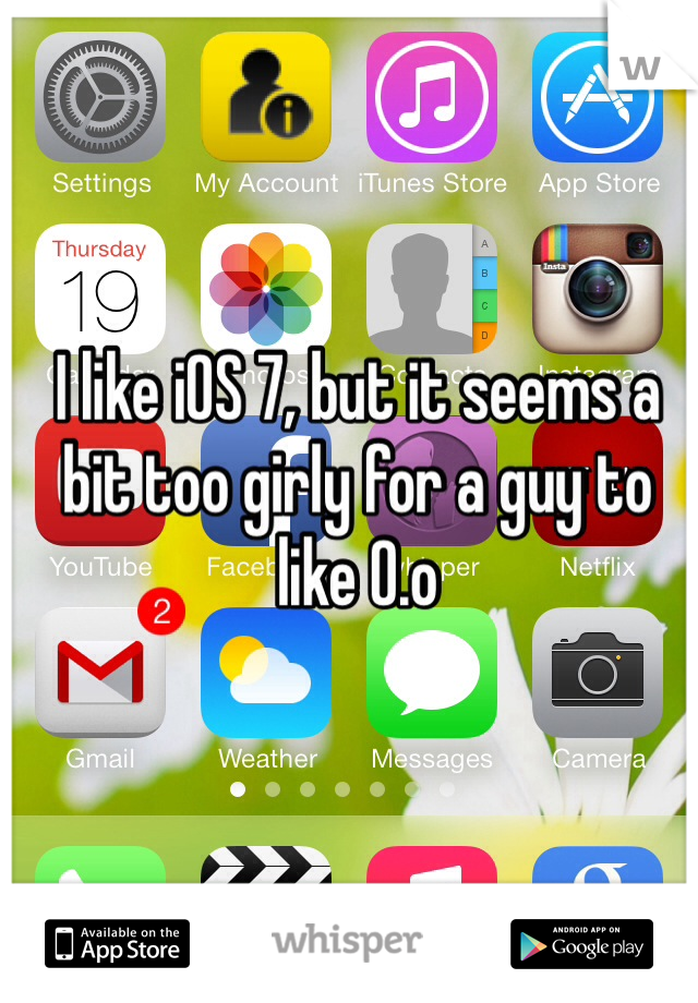 I like iOS 7, but it seems a bit too girly for a guy to like O.o